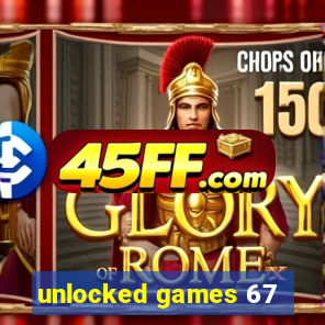 unlocked games 67